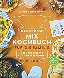 Das große Mix-Kochbuch für die Familie: Über 100 Rezepte für den Thermomix® - Mit Grill-Spezial - Für TM5 & TM31