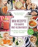 Mix-Rezepte für Babys und Kleinkinder: Brei, Beikost und Fingerfood aus dem Thermomix® - Für TM5 & TM31