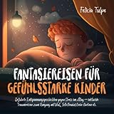 Fantasiereisen für gefühlsstarke Kinder: Geführte Entspannungsgeschichten gegen Stress im Alltag – inklusive Traumreisen zum Umgang mit Wut, Selbstbewusstsein stärken etc.