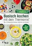Basisch kochen mit dem Thermomix®: Über 110 Rezepte zum Entsäuern, Abnehmen und Genießen. Mehr Vitalität & Wohlbefinden mit einem ausgeglichenen Säure-Basen-Haushalt – für die ganze Familie