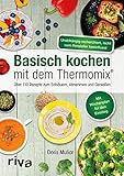 Basisch kochen mit dem Thermomix®: Über 110 Rezepte zum Entsäuern, Abnehmen und Genießen. Mehr Vitalität & Wohlbefinden mit einem ausgeglichenen Säure-Basen-Haushalt – für die ganze Familie
