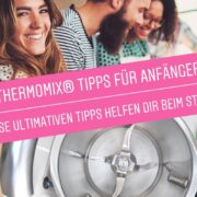 Die ultimativen Anfängertipps für den Thermomix®